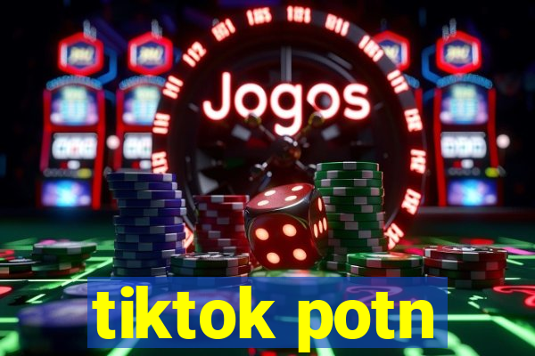 tiktok potn